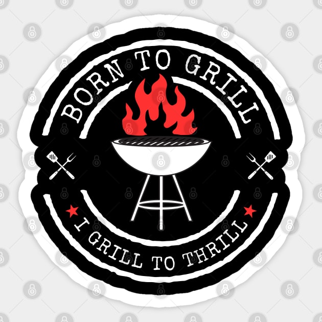 Born To Grill - I Grill To Thrill Sticker by Daz Art & Designs